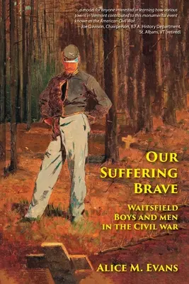 Nasi odważni cierpiący: Chłopcy i mężczyźni z Waitsfield podczas wojny secesyjnej - Our Suffering Brave: Waitsfield Boys and Men in the Civil War