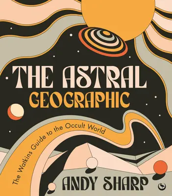 The Astral Geographic: Przewodnik Watkinsa po świecie okultyzmu - The Astral Geographic: The Watkins Guide to the Occult World