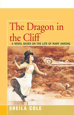 Smok na klifie: Powieść oparta na życiu Mary Anning - The Dragon in the Cliff: A Novel Based on the Life of Mary Anning