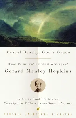 Śmiertelne piękno, Boża łaska: Główne wiersze i pisma duchowe Gerarda Manleya Hopkinsa - Mortal Beauty, God's Grace: Major Poems and Spiritual Writings of Gerard Manley Hopkins