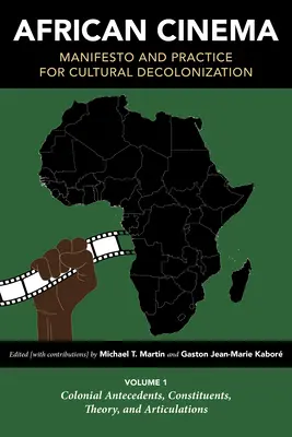 Kino afrykańskie: Manifest i praktyka kulturowej dekolonizacji: Tom 1: Kolonialne antecedencje, składniki, teoria i artykulacje - African Cinema: Manifesto and Practice for Cultural Decolonization: Volume 1: Colonial Antecedents, Constituents, Theory, and Articulations