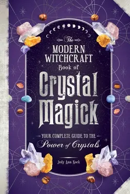 The Modern Witchcraft Book of Crystal Magick: Twój kompletny przewodnik po mocy kryształów - The Modern Witchcraft Book of Crystal Magick: Your Complete Guide to the Power of Crystals