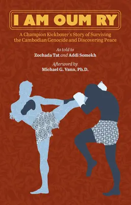 Jestem Oum Ry: Historia mistrza kickboxingu, który przeżył ludobójstwo w Kambodży i odkrył pokój - I Am Oum Ry: A Champion Kickboxer's Story of Surviving the Cambodian Genocide and Discovering Peace