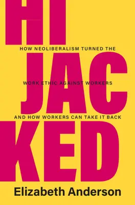 Porwany: Jak neoliberalizm obrócił etykę pracy przeciwko pracownikom i jak pracownicy mogą ją odzyskać - Hijacked: How Neoliberalism Turned the Work Ethic Against Workers and How Workers Can Take It Back