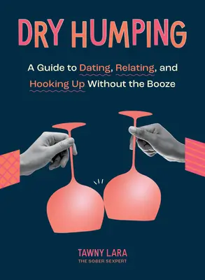 Dry Humping: Przewodnik po randkach, relacjach i podrywaniu bez alkoholu - Dry Humping: A Guide to Dating, Relating, and Hooking Up Without the Booze