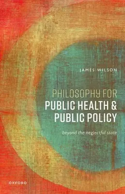 Filozofia dla zdrowia publicznego i polityki publicznej: Poza zaniedbującym państwem - Philosophy for Public Health and Public Policy: Beyond the Neglectful State