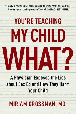 Czego uczysz moje dziecko? Lekarz ujawnia kłamstwa edukacji seksualnej i ich szkodliwość dla dziecka - You're Teaching My Child What?: A Physician Exposes the Lies of Sex Education and How They Harm Your Child