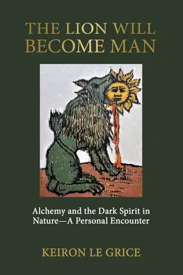 Lew stanie się człowiekiem: Alchemia i mroczny duch w naturze - osobiste spotkanie - The Lion Will Become Man: Alchemy and the Dark Spirit in Nature-A Personal Encounter