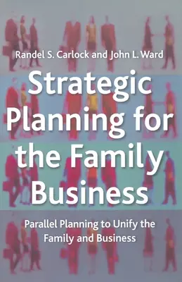 Planowanie strategiczne dla firmy rodzinnej: Równoległe planowanie w celu zjednoczenia rodziny i firmy - Strategic Planning for the Family Business: Parallel Planning to Unify the Family and Business