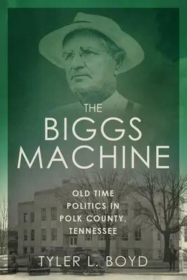 The Biggs Machine: Dawna polityka w hrabstwie Polk w stanie Tennessee - The Biggs Machine: Old Time Politics in Polk County, Tennessee