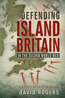 Obrona wyspiarskiej Wielkiej Brytanii podczas II wojny światowej: Źródła dokumentalne - Defending Island Britain in the Second World War: Documentary Sources