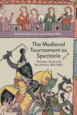 Średniowieczny turniej jako widowisko: turnieje, potyczki i pas d'armes, 1100-1600 - The Medieval Tournament as Spectacle: Tourneys, Jousts and Pas d'Armes, 1100-1600