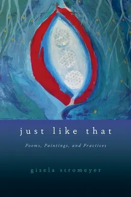 Właśnie tak: Wiersze, obrazy i praktyki - Just Like That: Poems, Paintings, and Practices