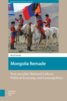 Mongolia na nowo: Postsocjalistyczna kultura narodowa, ekonomia polityczna i kosmopolityka - Mongolia Remade: Post-Socialist National Culture, Political Economy, and Cosmopolitics