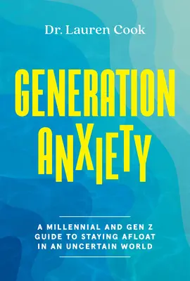 Generation Anxiety: Przewodnik milenialsów i pokolenia Z po utrzymaniu się na powierzchni w niepewnym świecie - Generation Anxiety: A Millennial and Gen Z Guide to Staying Afloat in an Uncertain World