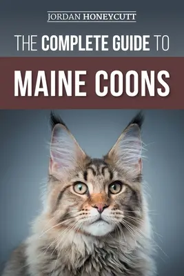 Kompletny przewodnik po Maine Coonach: Znajdowanie, przygotowanie, karmienie, szkolenie, socjalizacja, pielęgnacja i miłość do nowego kota rasy Maine Coon - The Complete Guide to Maine Coons: Finding, Preparing for, Feeding, Training, Socializing, Grooming, and Loving Your New Maine Coon Cat