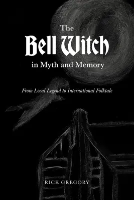 Wiedźma Bell w micie i pamięci: Od lokalnej legendy do międzynarodowej opowieści ludowej - The Bell Witch in Myth and Memory: From Local Legend to International Folktale