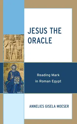 Jezus wyrocznia: Czytanie Marka w rzymskim Egipcie - Jesus the Oracle: Reading Mark in Roman Egypt