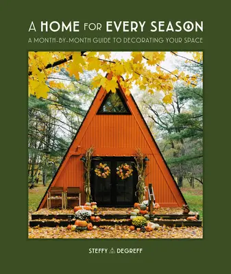 Dom na każdą porę roku: Miesięczny przewodnik po dekorowaniu przestrzeni - A Home for Every Season: A Month-By-Month Guide to Decorating Your Space