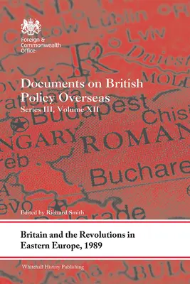 Wielka Brytania i rewolucje w Europie Wschodniej, 1989: Dokumenty dotyczące brytyjskiej polityki zagranicznej, seria III, tom XII - Britain and the Revolutions in Eastern Europe, 1989: Documents on British Policy Overseas, Series III, Volume XII