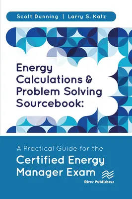 Energy Calculations and Problem Solving Sourcebook: Praktyczny przewodnik do egzaminu na certyfikowanego menedżera ds. energii - Energy Calculations and Problem Solving Sourcebook: A Practical Guide for the Certified Energy Manager Exam