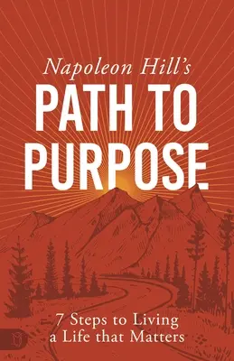 Napoleon Hill's Path to Purpose: 7 kroków do życia, które ma znaczenie - Napoleon Hill's Path to Purpose: 7 Steps to Living a Life That Matters