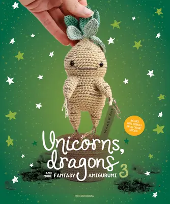 Jednorożce, smoki i inne fantastyczne amigurumi 3: ożyw 14 cudownych postaci! - Unicorns, Dragons and More Fantasy Amigurumi 3: Bring 14 Wondrous Characters to Life!