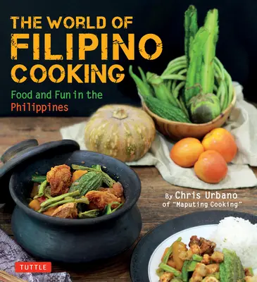 Świat filipińskiej kuchni: Jedzenie i zabawa na Filipinach autorstwa Chrisa Urbano z „Maputing Cooking” (ponad 90 przepisów) - The World of Filipino Cooking: Food and Fun in the Philippines by Chris Urbano of 'Maputing Cooking' (Over 90 Recipes)