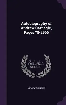 Autobiografia Andrew Carnegiego, strony 78-2966 - Autobiography of Andrew Carnegie, Pages 78-2966