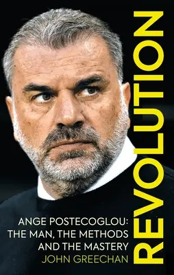 Rewolucja: Ange Postecoglou: człowiek, metody i mistrzostwo - Revolution: Ange Postecoglou: The Man, the Methods and the Mastery