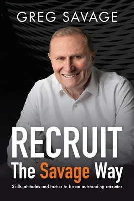 RECRUIT - The Savage Way: Umiejętności, postawy i taktyki, aby zostać wybitnym rekruterem - RECRUIT - The Savage Way: Skills, attitudes and tactics to be an outstanding recruiter