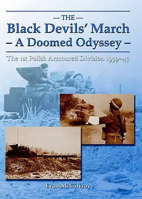 Marsz Czarnych Diabłów - zagładowa odyseja - 1 Polska Dywizja Pancerna 1939-45 - Black Devils' March - a Doomed Odyssey - The 1st Polish Armoured Division 1939-45