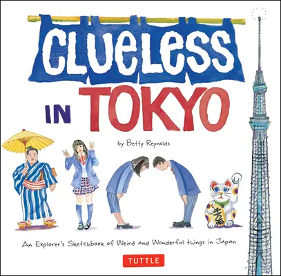 Clueless in Tokyo: Szkicownik odkrywcy dziwnych i cudownych rzeczy w Japonii - Clueless in Tokyo: An Explorer's Sketchbook of Weird and Wonderful Things in Japan