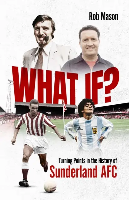 Co by było gdyby - Punkty zwrotne w historii Sunderland AFC - What If? - Turning Points in the History of Sunderland AFC