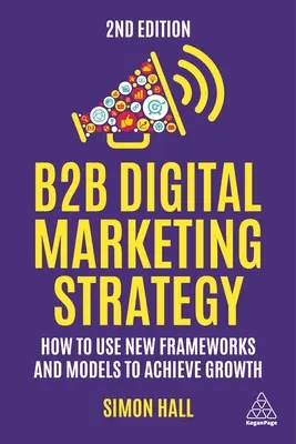 Strategia marketingu cyfrowego B2B: Jak wykorzystać nowe ramy i modele do osiągnięcia wzrostu - B2B Digital Marketing Strategy: How to Use New Frameworks and Models to Achieve Growth