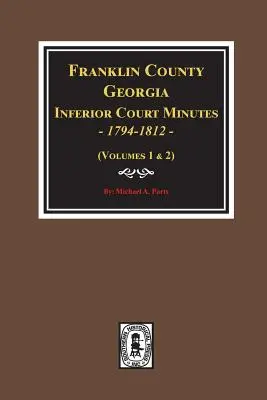 Hrabstwo Franklin, Georgia Protokoły sądu niższej instancji, 1794-1812. - Franklin County, Georgia Inferior Court Minutes, 1794-1812.