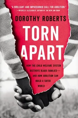 Torn Apart: Jak system opieki nad dziećmi niszczy czarne rodziny - i jak jego zniesienie może zbudować bezpieczniejszy świat - Torn Apart: How the Child Welfare System Destroys Black Families--And How Abolition Can Build a Safer World