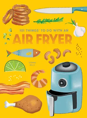 101 rzeczy do zrobienia z frytkownicą powietrzną, nowe wydanie - 101 Things to Do with an Air Fryer, New Edition