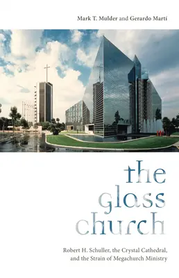 Szklany Kościół: Robert H. Schuller, kryształowa katedra i obciążenie ministerstwa megakościoła - The Glass Church: Robert H. Schuller, the Crystal Cathedral, and the Strain of Megachurch Ministry