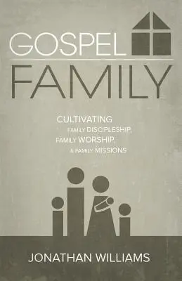 Ewangeliczna rodzina: Kultywowanie rodzinnego uczniostwa, rodzinnego uwielbienia i rodzinnych misji - Gospel Family: Cultivating Family Discipleship, Family Worship, & Family Missions