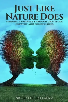 Tak jak robi to natura: Odnajdywanie szczęścia poprzez wdzięczność, empatię i uważność - Just Like Nature Does: Finding Happiness Through Gratitude Empathy and Mindfulness