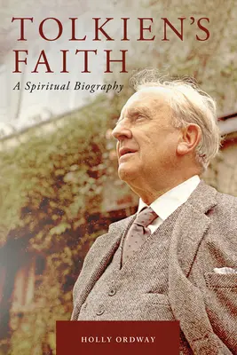 Tolkien's Faith: Duchowa biografia - Tolkien's Faith: A Spiritual Biography