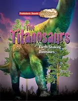 Titanosaur - Prehistoryczne bestie odkryte - Gigantyczny dinozaur wstrząsający ziemią - Titanosaur - Prehistoric Beasts Uncovered - The Giant Earth Shaking Dinosaur