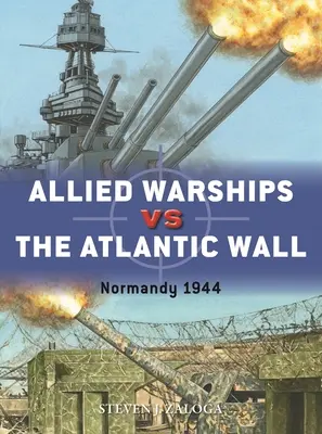 Alianckie okręty wojenne na Wale Atlantyckim: Normandia 1944 - Allied Warships Vs the Atlantic Wall: Normandy 1944