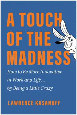 Odrobina szaleństwa: Jak być bardziej innowacyjnym w pracy i życiu... będąc trochę szalonym - A Touch of the Madness: How to Be More Innovative in Work and Life . . . by Being a Little Crazy