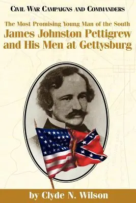 Najbardziej obiecujący człowiek Południa: James Johnston Pettigrew i jego ludzie pod Gettysburgiem - The Most Promising Man of the South: James Johnston Pettigrew and His Men at Gettysburg