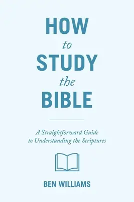 Jak studiować Biblię: Prosty przewodnik do zrozumienia Pisma Świętego - How to Study the Bible: A Straightforward Guide to Understanding the Scriptures