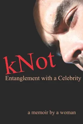 kNot: Uwikłanie w celebrytę: wspomnienia kobiety - kNot: Entanglement with a Celebrity: a memoir by a woman