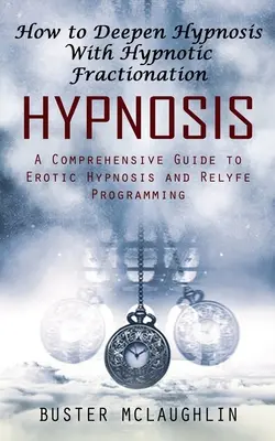 Hypnosis: How to Deepen Hypnosis With Hypnotic Fractionation (Kompleksowy przewodnik po hipnozie erotycznej i programowaniu Relyfe) - Hypnosis: How to Deepen Hypnosis With Hypnotic Fractionation (A Comprehensive Guide to Erotic Hypnosis and Relyfe Programming)
