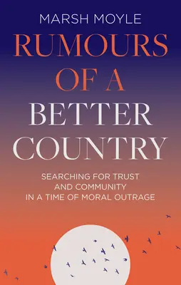 Pogłoski o lepszym kraju: Poszukiwanie zaufania i wspólnoty w czasach moralnego oburzenia - Rumours of a Better Country: Searching for Trust and Community in a Time of Moral Outrage